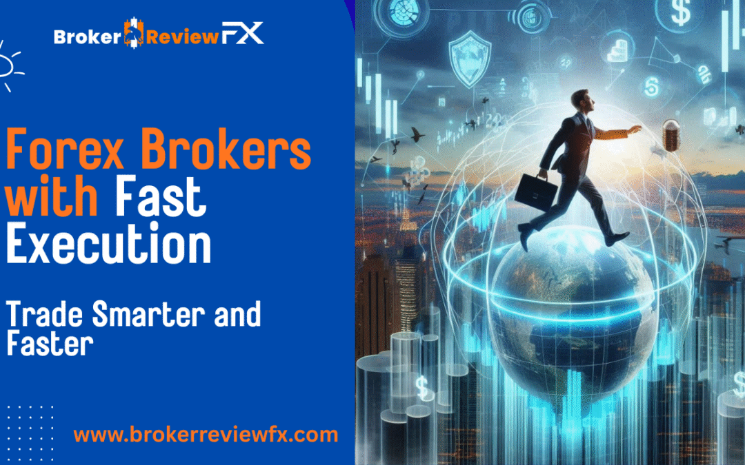 Forex Brokers with Fast Execution – Trade Smarter and Faster