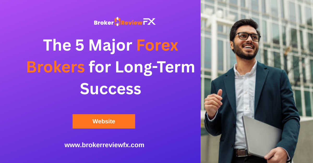 The 5 Major Forex Brokers for Long-Term Success The 5 Major Forex Brokers for Long-Term Success